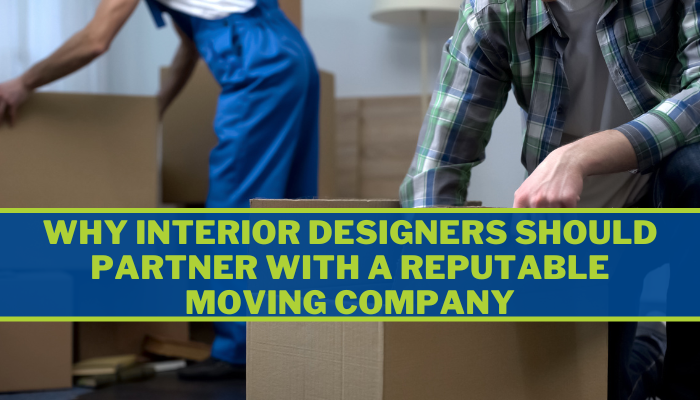 Why Interior Designers Should Partner with a Reputable Moving Company Why Interior Designers Should Partner with a Reputable Moving Company