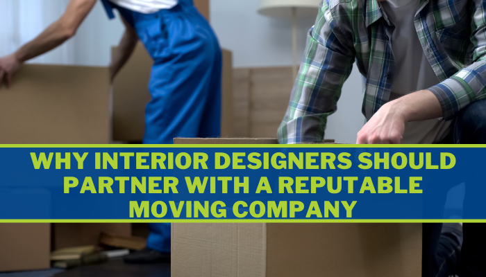 Why Interior Designers Should Partner with a Reputable Moving Company