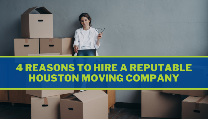 4 Reasons to Hire a Reputable Houston Moving Company