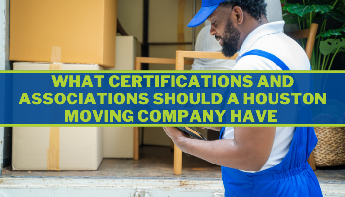 What Certifications and Associations Should a Houston Moving Company Have