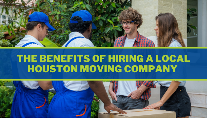 The Benefits of Hiring a Local Houston Moving Company